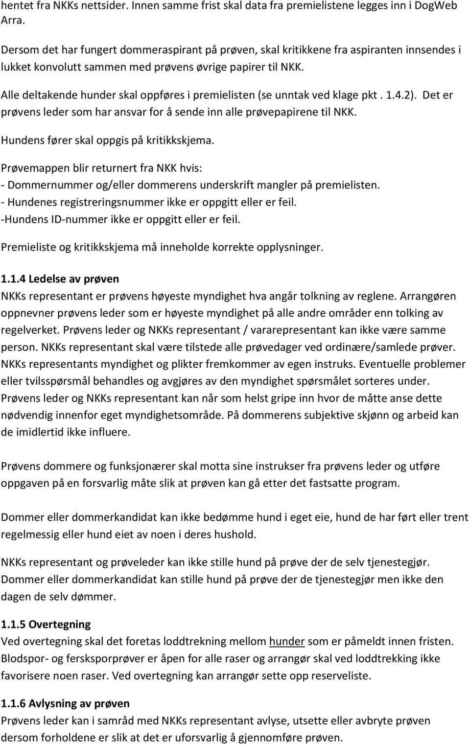 Alle deltakende hunder skal oppføres i premielisten (se unntak ved klage pkt. 1.4.2). Det er prøvens leder som har ansvar for å sende inn alle prøvepapirene til NKK.