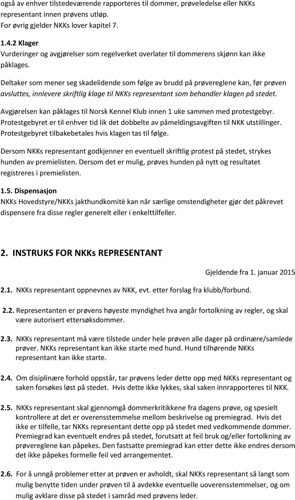 Deltaker som mener seg skadelidende som følge av brudd på prøvereglene kan, før prøven avsluttes, innlevere skriftlig klage til NKKs representant som behandler klagen på stedet.