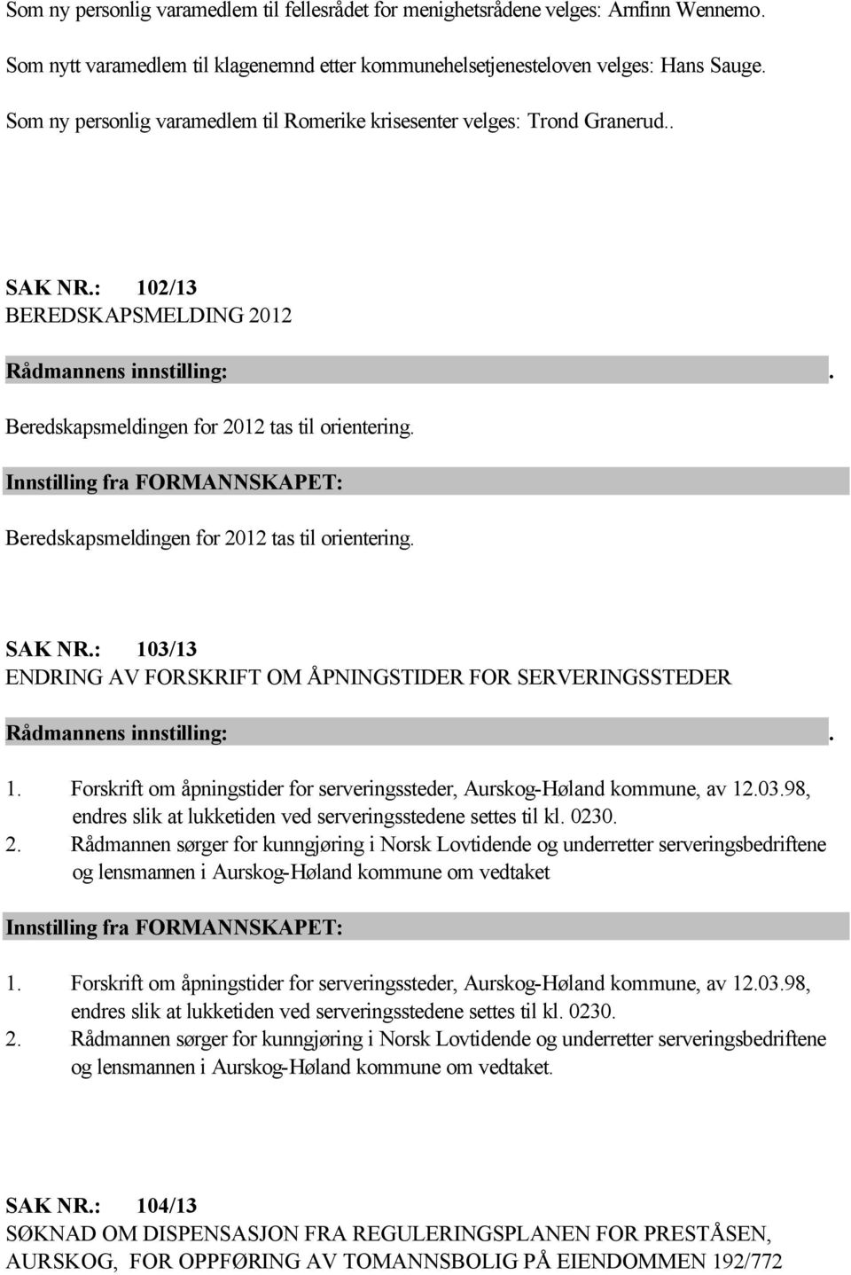 Beredskapsmeldingen for 2012 tas til orientering. SAK NR.: 103/13 ENDRING AV FORSKRIFT OM ÅPNINGSTIDER FOR SERVERINGSSTEDER 1.