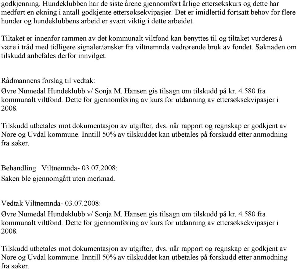 Tiltaket er innenfor rammen av det kommunalt viltfond kan benyttes til og tiltaket vurderes å være i tråd med tidligere signaler/ønsker fra viltnemnda vedrørende bruk av fondet.