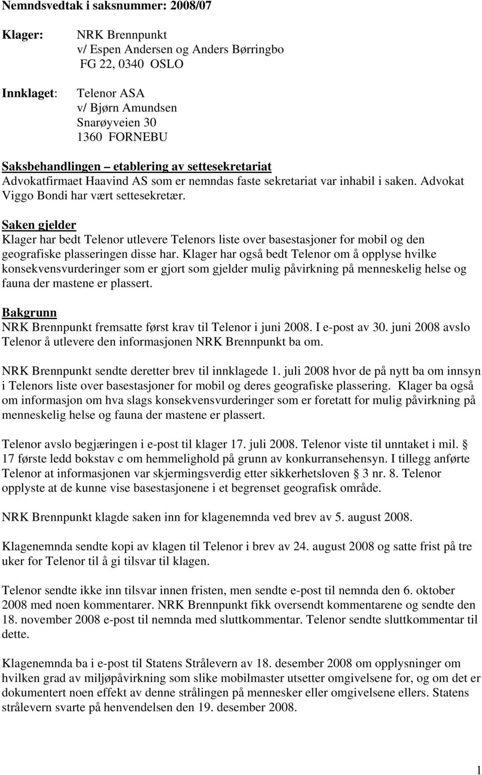 Saken gjelder Klager har bedt Telenor utlevere Telenors liste over basestasjoner for mobil og den geografiske plasseringen disse har.