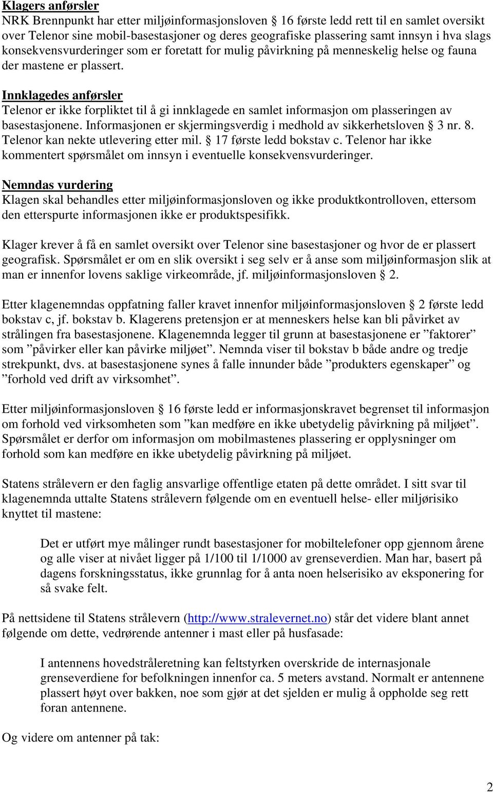 Innklagedes anførsler Telenor er ikke forpliktet til å gi innklagede en samlet informasjon om plasseringen av basestasjonene. Informasjonen er skjermingsverdig i medhold av sikkerhetsloven 3 nr. 8.