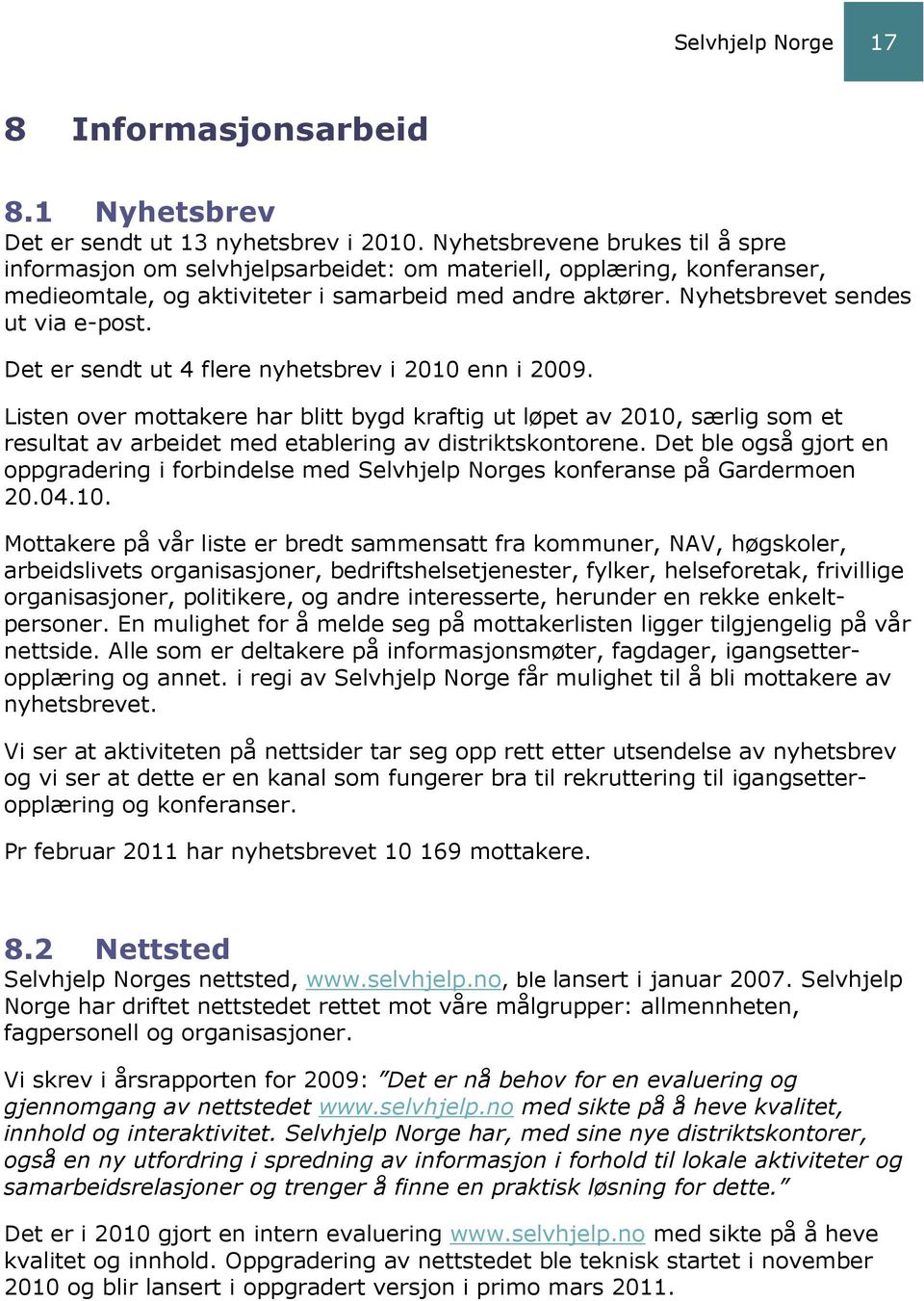 Det er sendt ut 4 flere nyhetsbrev i 2010 enn i 2009. Listen over mottakere har blitt bygd kraftig ut løpet av 2010, særlig som et resultat av arbeidet med etablering av distriktskontorene.