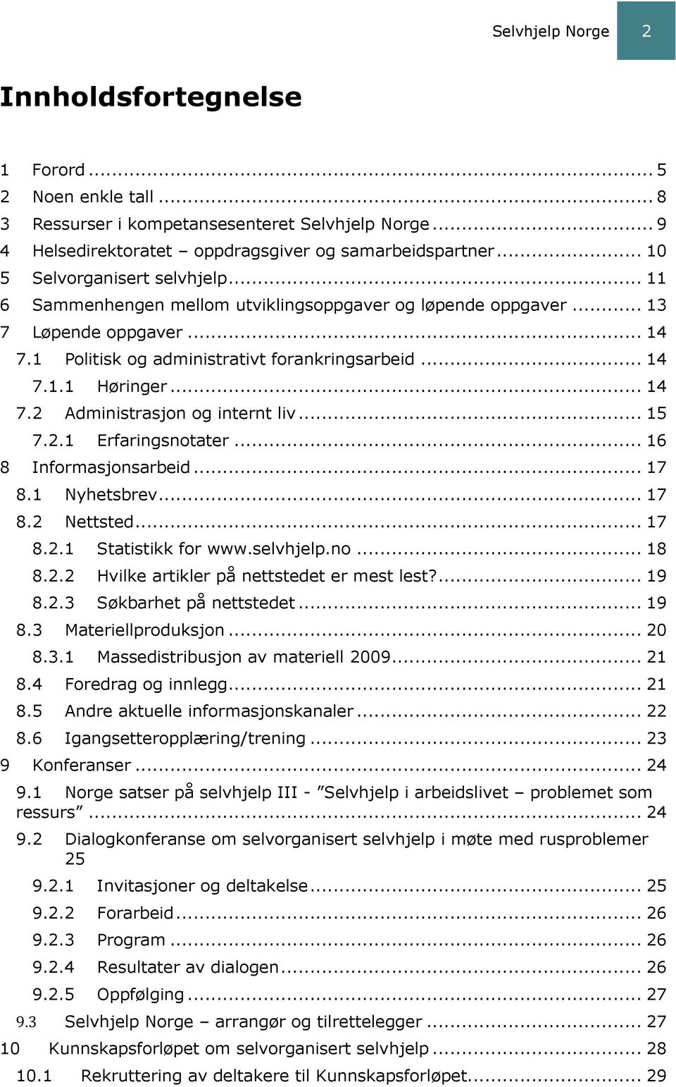 .. 14 7.2 Administrasjon og internt liv... 15 7.2.1 Erfaringsnotater... 16 8 Informasjonsarbeid... 17 8.1 Nyhetsbrev... 17 8.2 Nettsted... 17 8.2.1 Statistikk for www.selvhjelp.no... 18 8.2.2 Hvilke artikler på nettstedet er mest lest?