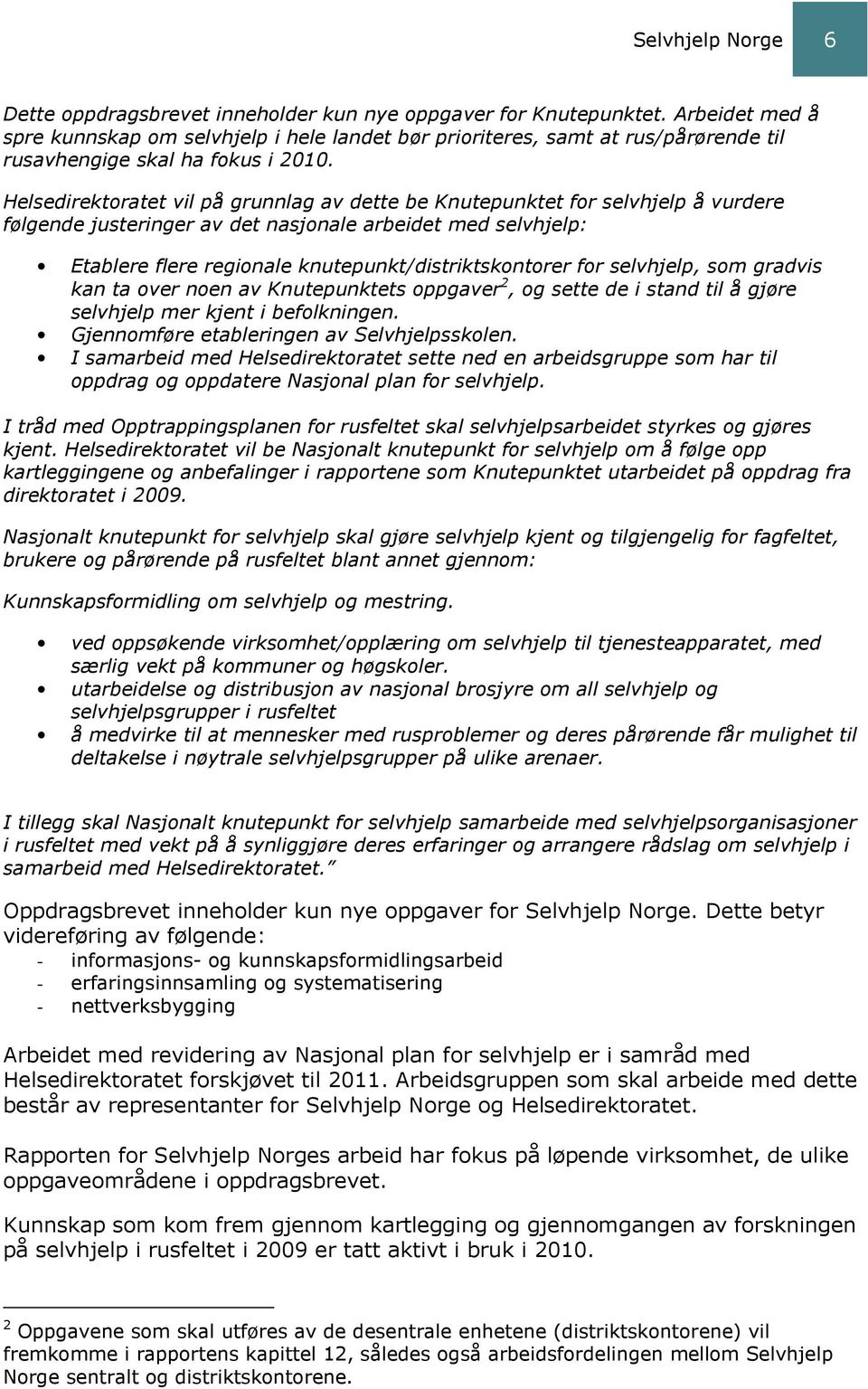 Helsedirektoratet vil på grunnlag av dette be Knutepunktet for selvhjelp å vurdere følgende justeringer av det nasjonale arbeidet med selvhjelp: Etablere flere regionale knutepunkt/distriktskontorer