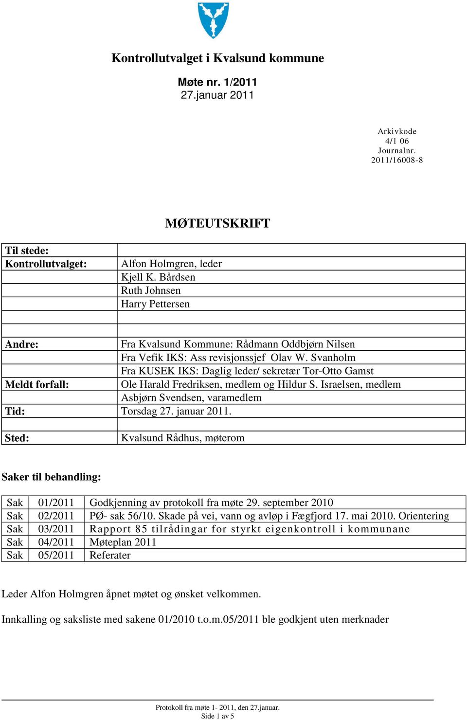 Svanholm Fra KUSEK IKS: Daglig leder/ sekretær Tor-Otto Gamst Meldt forfall: Ole Harald Fredriksen, medlem og Hildur S. Israelsen, medlem Asbjørn Svendsen, varamedlem Tid: Torsdag 27. januar 2011.