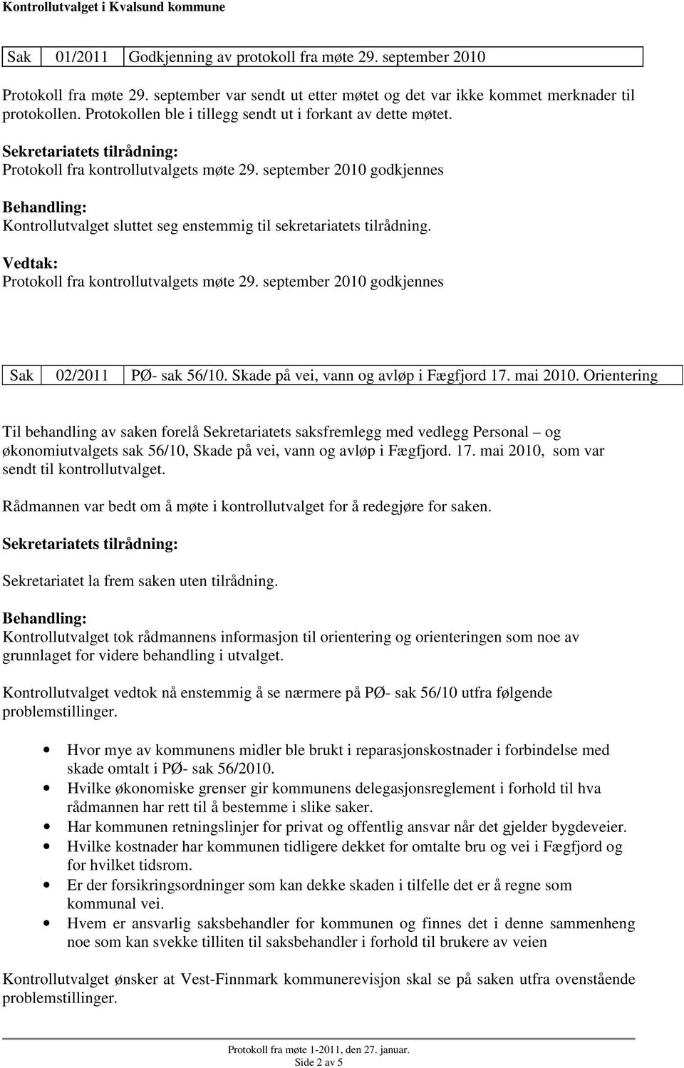 Protokoll fra kontrollutvalgets møte 29. september 2010 godkjennes Sak 02/2011 PØ- sak 56/10. Skade på vei, vann og avløp i Fægfjord 17. mai 2010.