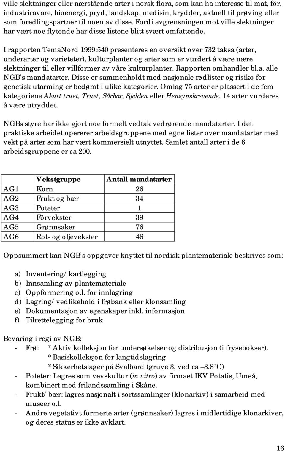 I rapporten TemaNord 1999:540 presenteres en oversikt over 732 taksa (arter, underarter og varieteter), kulturplanter og arter som er vurdert å være nære slektninger til eller villformer av våre