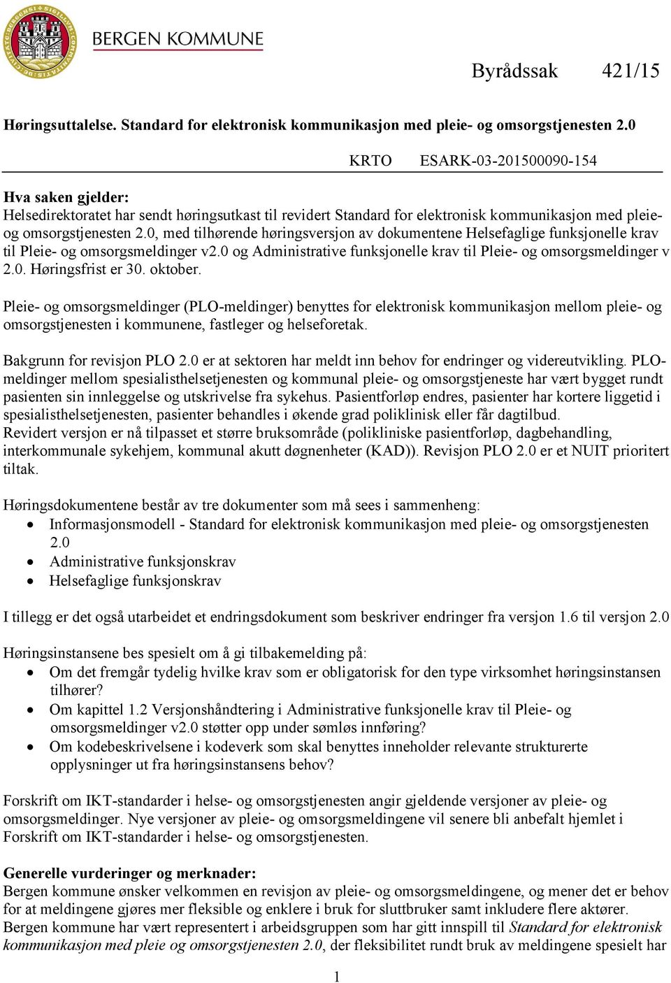 0, med tilhørende høringsversjon av dokumentene Helsefaglige funksjonelle krav til Pleie- og omsorgsmeldinger v2.0 og Administrative funksjonelle krav til Pleie- og omsorgsmeldinger v 2.0. Høringsfrist er 30.