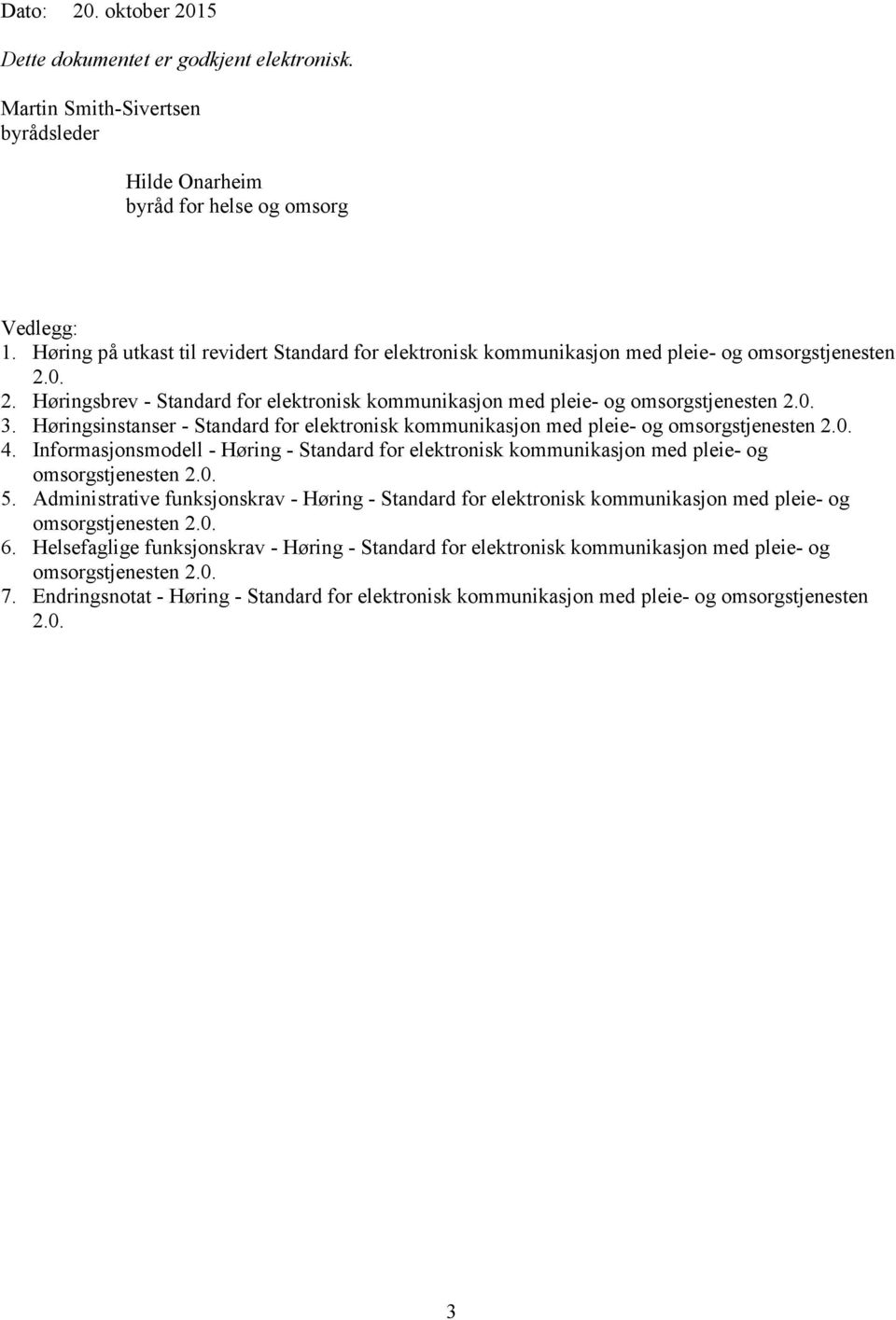 Høringsinstanser - Standard for elektronisk kommunikasjon med pleie- og omsorgstjenesten 2.0. 4. Informasjonsmodell - Høring - Standard for elektronisk kommunikasjon med pleie- og omsorgstjenesten 2.