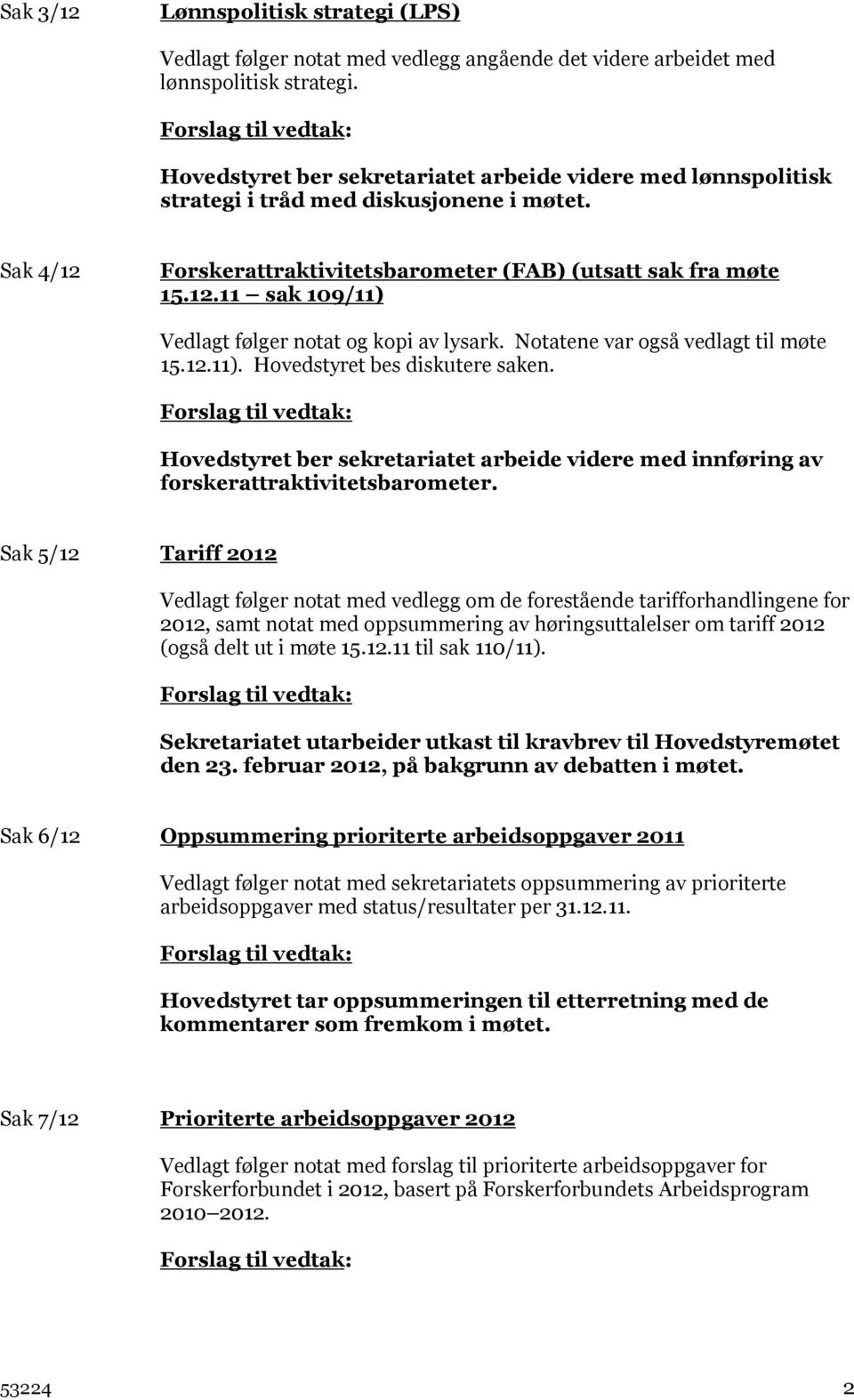 Notatene var også vedlagt til møte 15.12.11). Hovedstyret bes diskutere saken. Hovedstyret ber sekretariatet arbeide videre med innføring av forskerattraktivitetsbarometer.