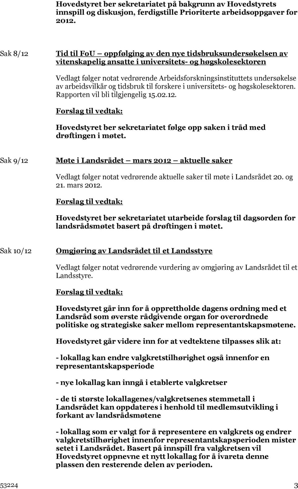 undersøkelse av arbeidsvilkår og tidsbruk til forskere i universitets- og høgskolesektoren. Rapporten vil bli tilgjengelig 15.02.12.