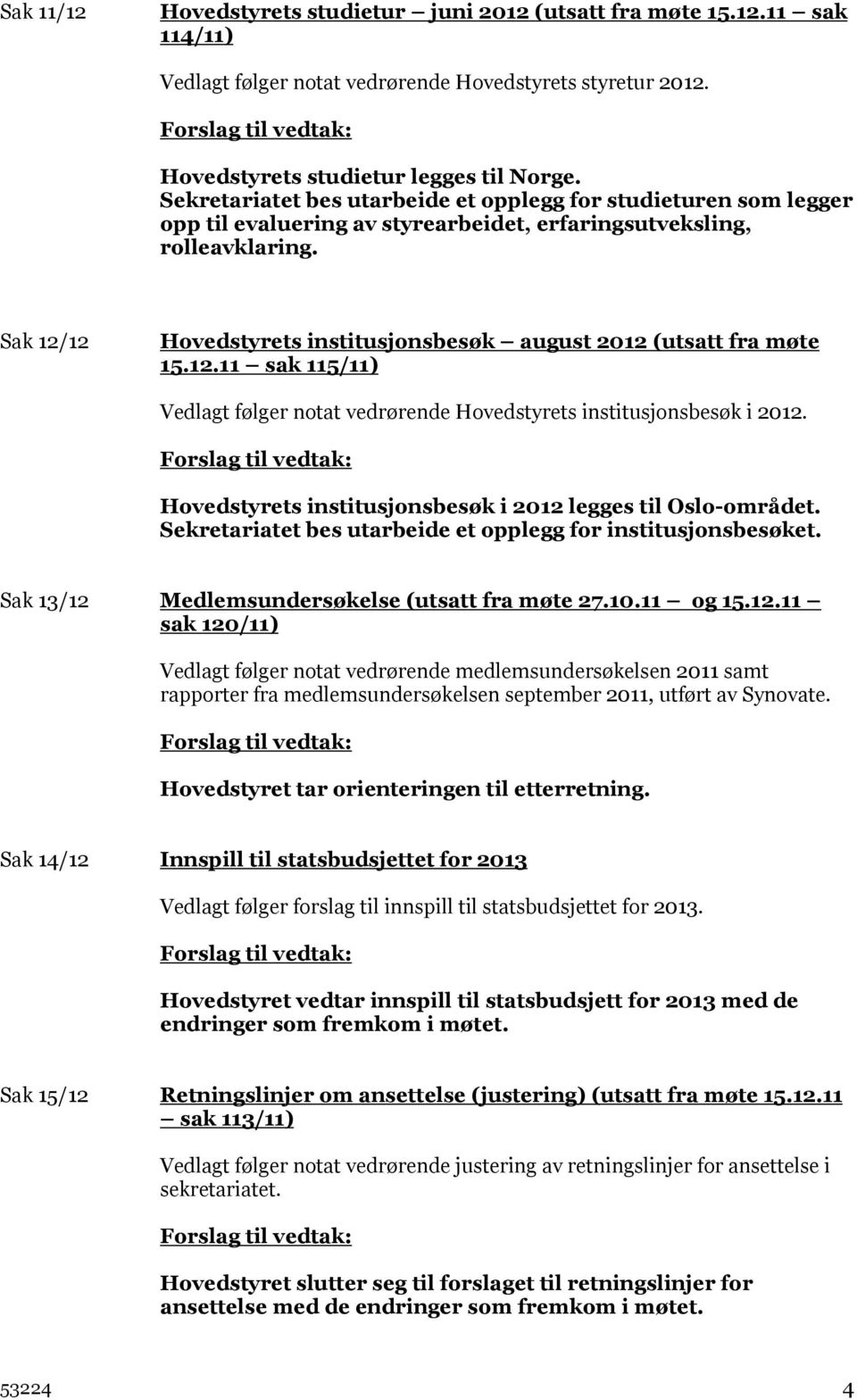 Sak 12/12 Hovedstyrets institusjonsbesøk august 2012 (utsatt fra møte 15.12.11 sak 115/11) Vedlagt følger notat vedrørende Hovedstyrets institusjonsbesøk i 2012.