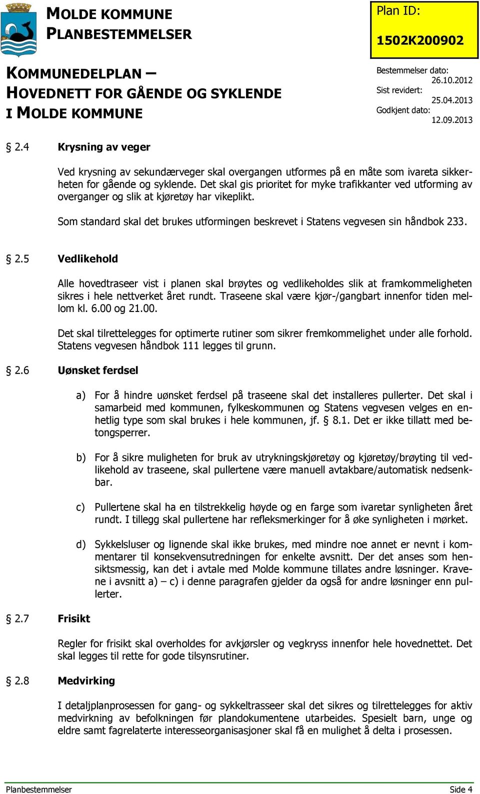 3. 2.5 Vedlikehold Alle hovedtraseer vist i planen skal brøytes og vedlikeholdes slik at framkommeligheten sikres i hele nettverket året rundt.