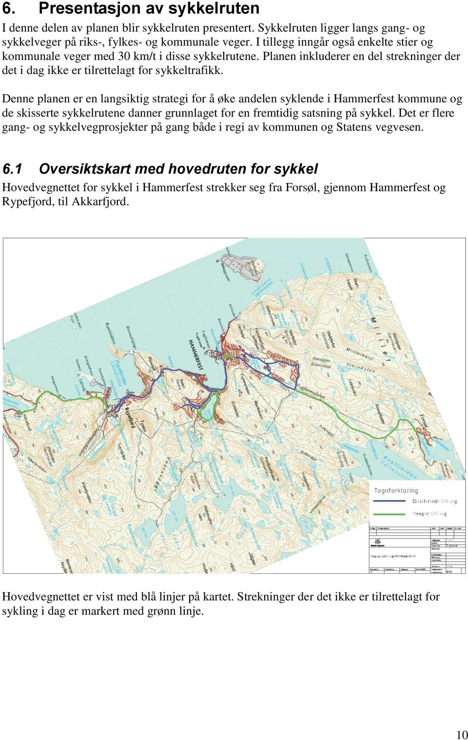 Denne planen er en langsiktig strategi for å øke andelen syklende i Hammerfest kommune og de skisserte sykkelrutene danner grunnlaget for en fremtidig satsning på sykkel.