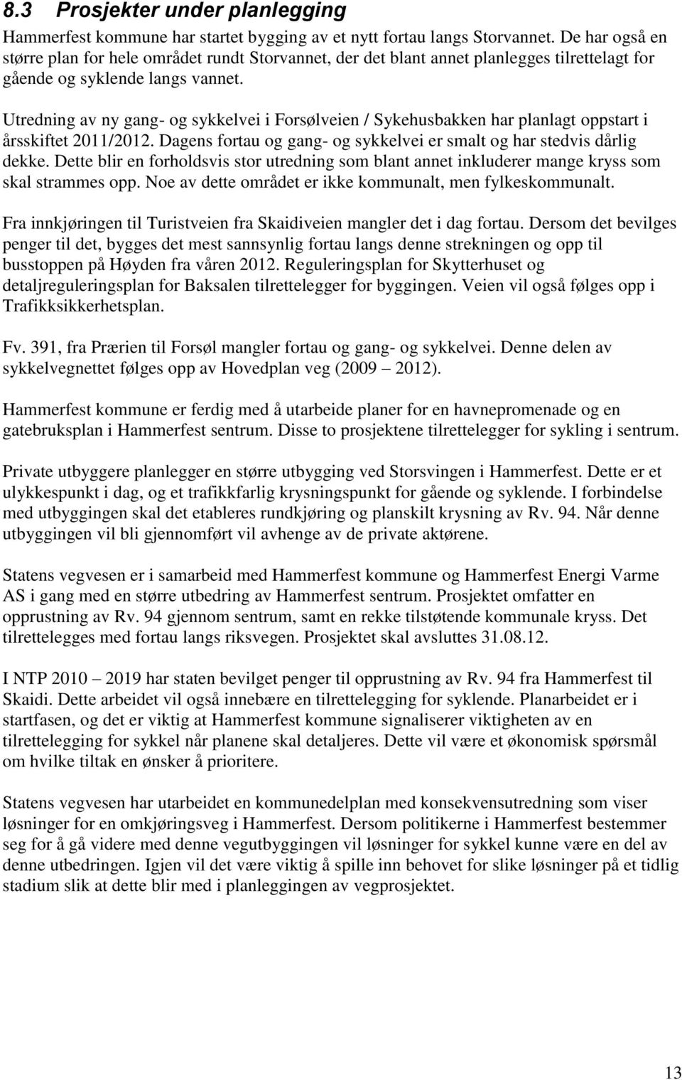 Utredning av ny gang- og sykkelvei i Forsølveien / Sykehusbakken har planlagt oppstart i årsskiftet 2011/2012. Dagens fortau og gang- og sykkelvei er smalt og har stedvis dårlig dekke.