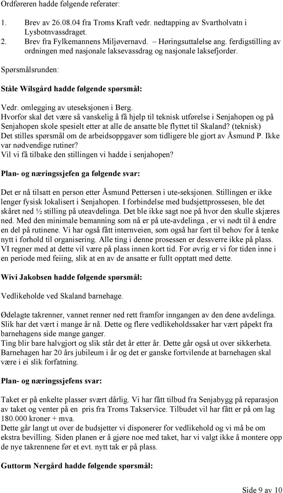 Hvorfor skal det være så vanskelig å få hjelp til teknisk utførelse i Senjahopen og på Senjahopen skole spesielt etter at alle de ansatte ble flyttet til Skaland?