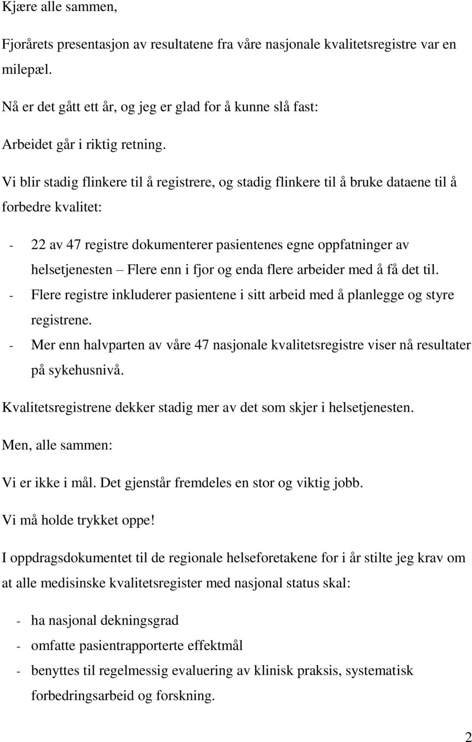 fjor og enda flere arbeider med å få det til. Flere registre inkluderer pasientene i sitt arbeid med å planlegge og styre registrene.