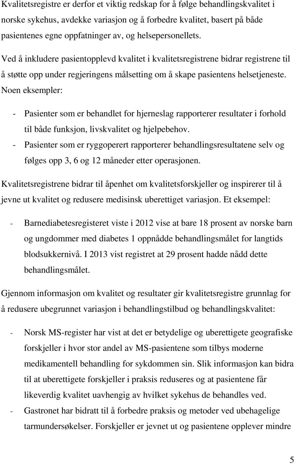 Noen eksempler: - Pasienter som er behandlet for hjerneslag rapporterer resultater i forhold til både funksjon, livskvalitet og hjelpebehov.