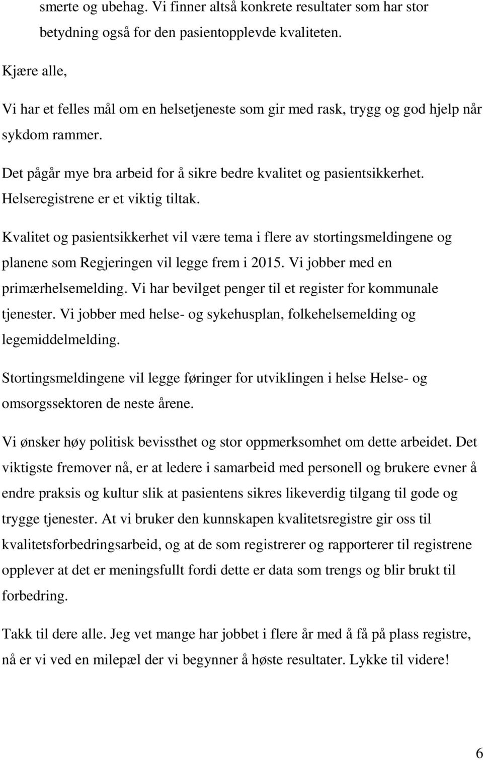 Helseregistrene er et viktig tiltak. Kvalitet og pasientsikkerhet vil være tema i flere av stortingsmeldingene og planene som Regjeringen vil legge frem i 2015. Vi jobber med en primærhelsemelding.