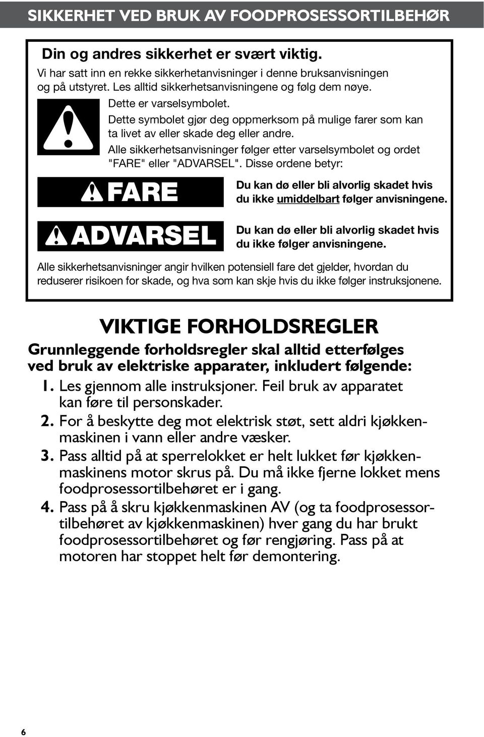 Alle sikkerhetsanvisninger følger etter varselsymbolet og ordet "FARE" eller "ADVARSEL". Disse ordene betyr: FARE Du kan dø eller bli alvorlig skadet hvis du ikke umiddelbart følger anvisningene.