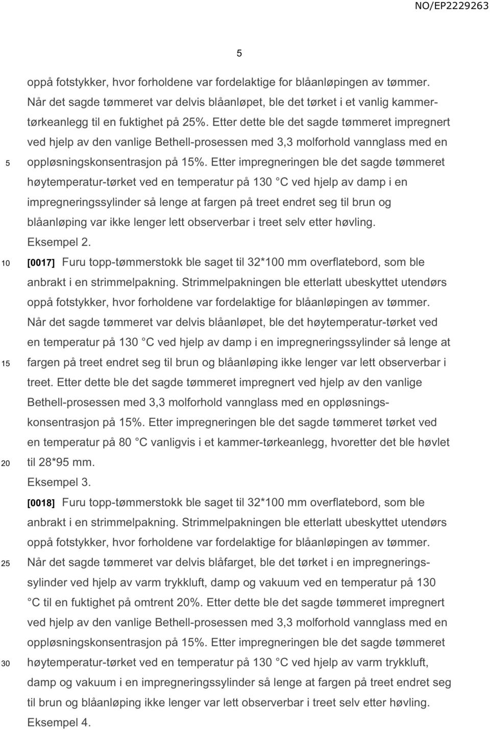 Etter impregneringen ble det sagde tømmeret høytemperatur-tørket ved en temperatur på 1 C ved hjelp av damp i en impregneringssylinder så lenge at fargen på treet endret seg til brun og blåanløping