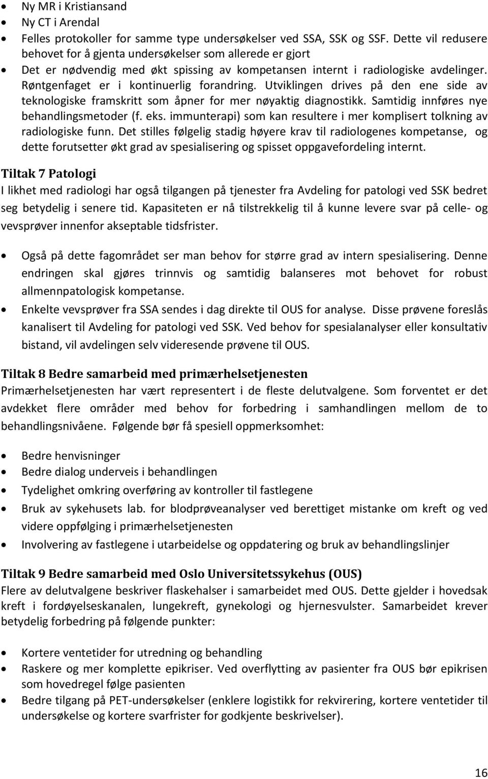 Røntgenfaget er i kontinuerlig forandring. Utviklingen drives på den ene side av teknologiske framskritt som åpner for mer nøyaktig diagnostikk. Samtidig innføres nye behandlingsmetoder (f. eks.