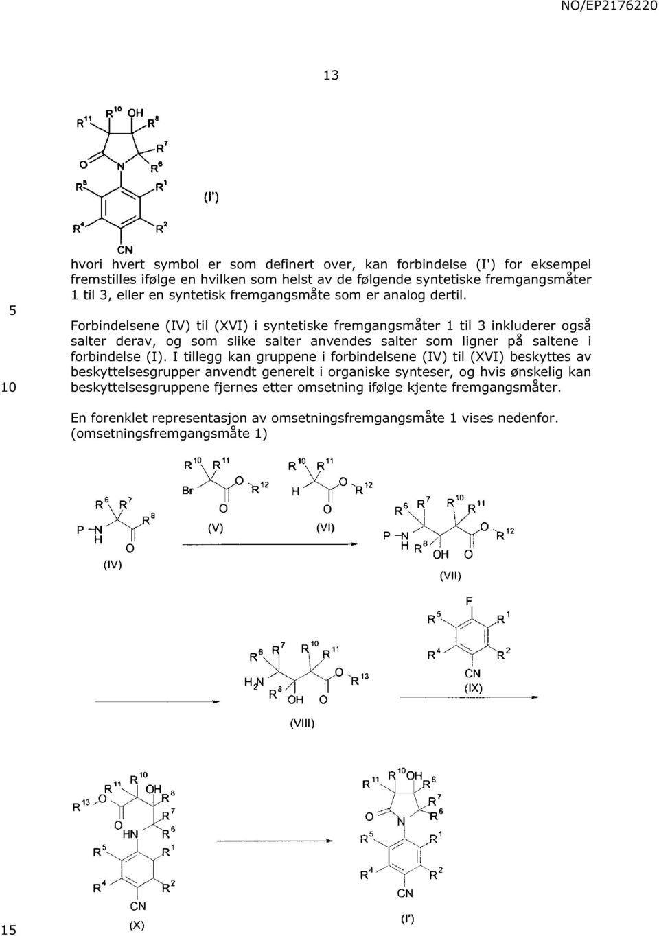 Forbindelsene (IV) til (XVI) i syntetiske fremgangsmåter 1 til 3 inkluderer også salter derav, og som slike salter anvendes salter som ligner på saltene i forbindelse (I).