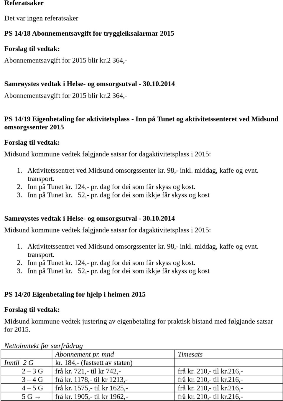 Aktivitetssentret ved Midsund omsorgssenter kr. 98,- inkl. middag, kaffe og evnt. transport. 2. Inn på Tunet kr. 124,- pr. dag for dei som får skyss og kost. 3. Inn på Tunet kr. 52,- pr.