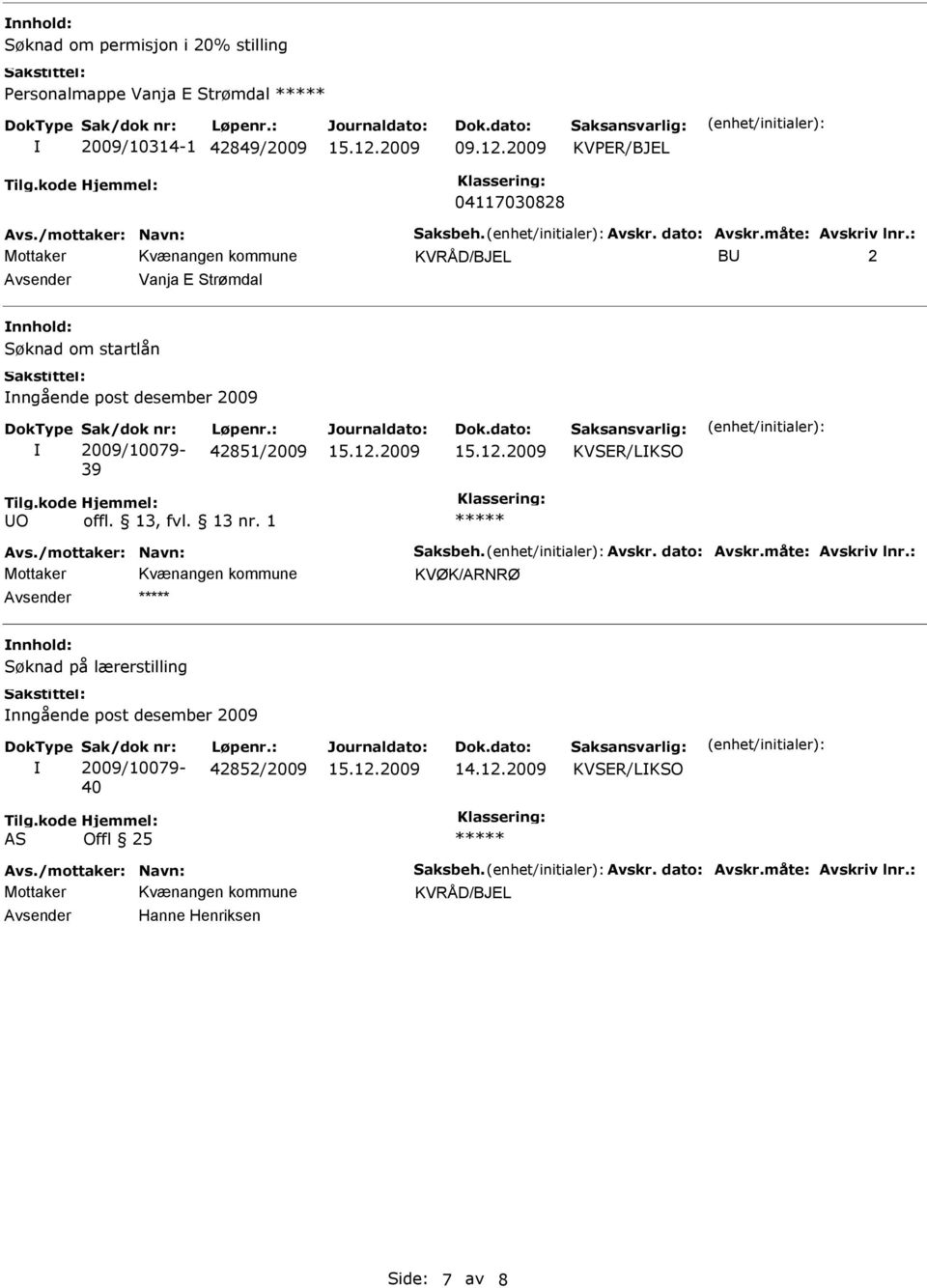 : Mottaker KVRÅD/BJEL B 2 Vanja E Strømdal Søknad om startlån nngående post desember 2009 39 42851/2009 O Avs.