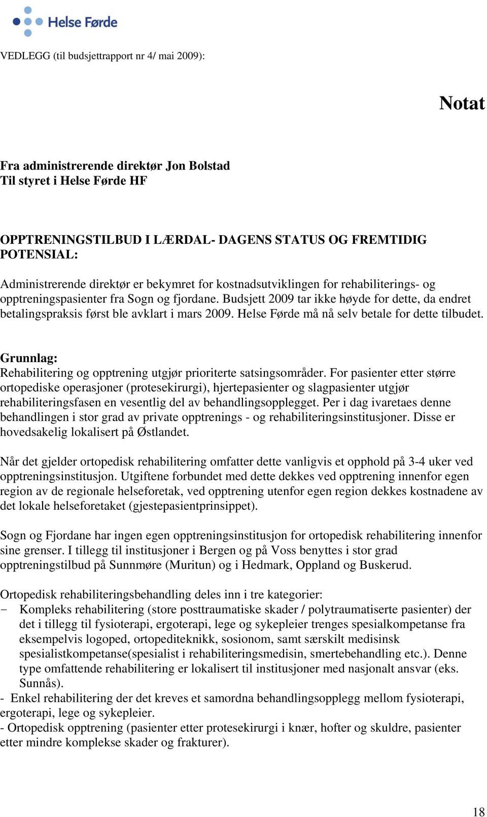 Budsjett 2009 tar ikke høyde for dette, da endret betalingspraksis først ble avklart i mars 2009. Helse Førde må nå selv betale for dette tilbudet.