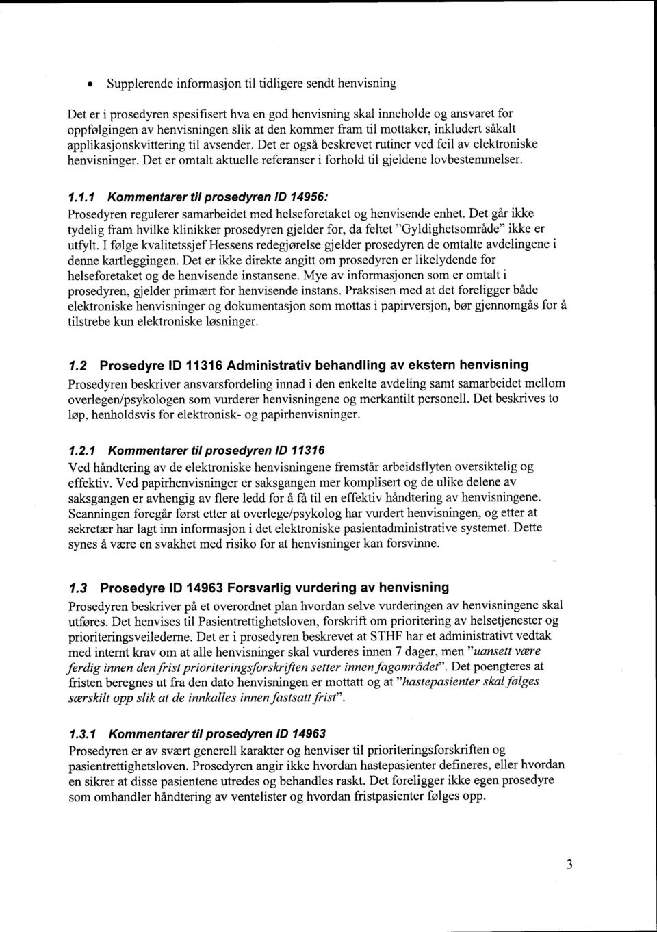 Det er omtalt aktuelle referanser i forhold til gjeldene lovbestemmelser. 1.1.1 Kommentarer til prosedyren ID 14956: Prosedyren regulerer samarbeidet med helseforetaket og henvisende enhet.