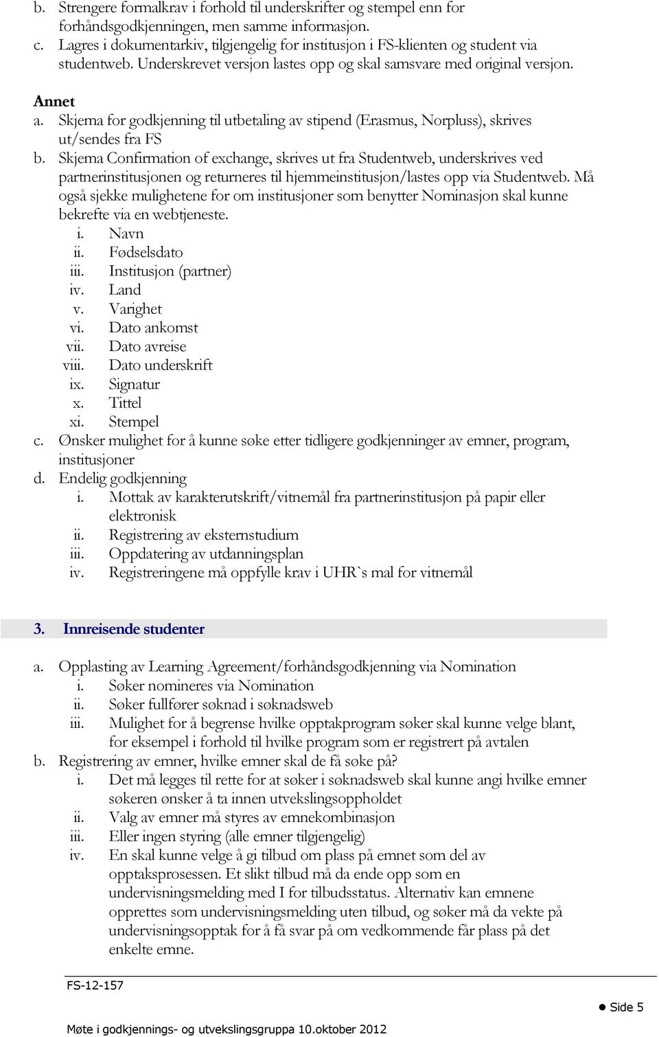 Skjema for godkjenning til utbetaling av stipend (Erasmus, Norpluss), skrives ut/sendes fra FS b.