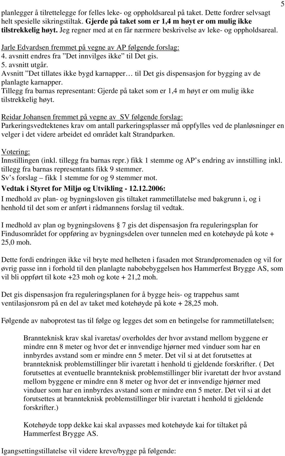 Avsnitt Det tillates ikke bygd karnapper til Det gis dispensasjon for bygging av de planlagte karnapper.