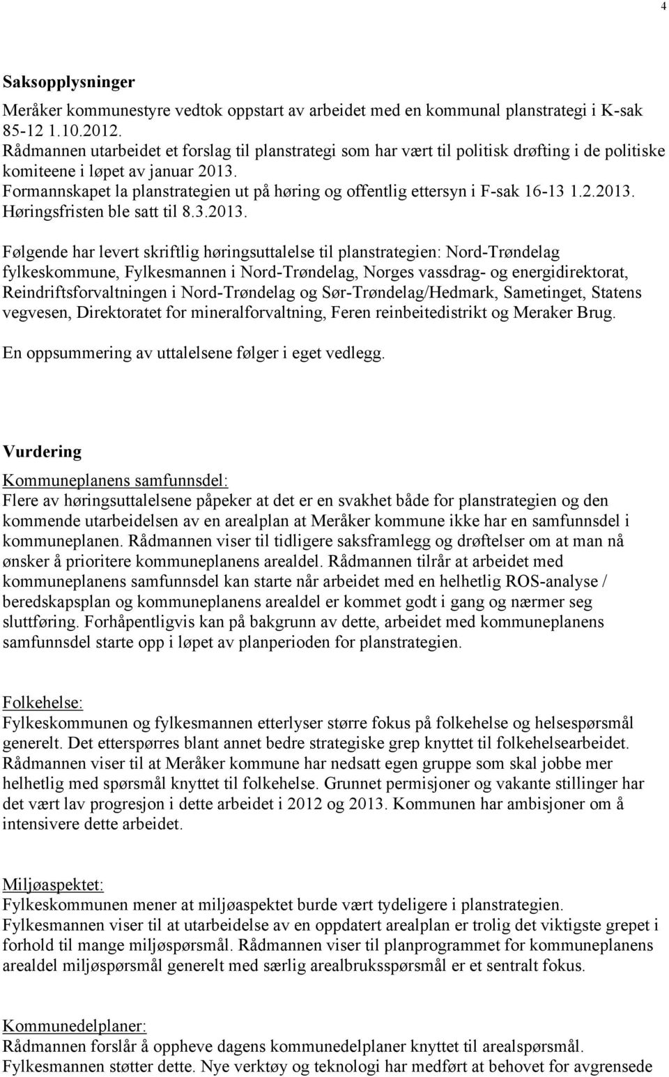 Formannskapet la planstrategien ut på høring og offentlig ettersyn i F-sak 16-13 1.2.2013.