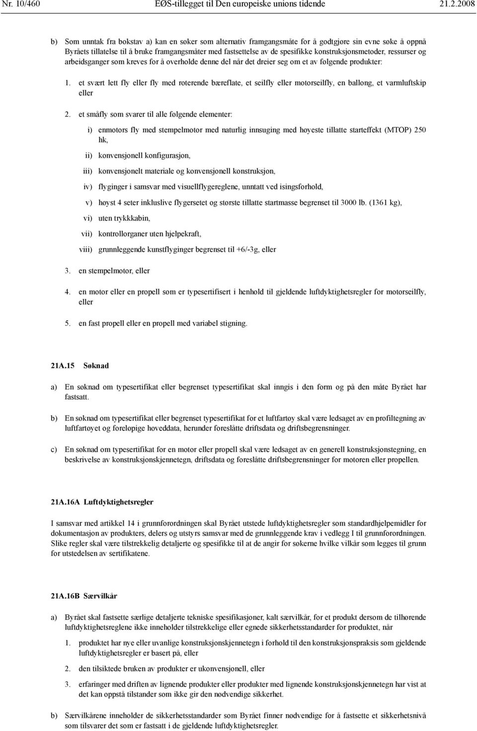 konstruksjonsmetoder, ressurser og arbeidsganger som kreves for å overholde denne del når det dreier seg om et av følgende produkter: 1.