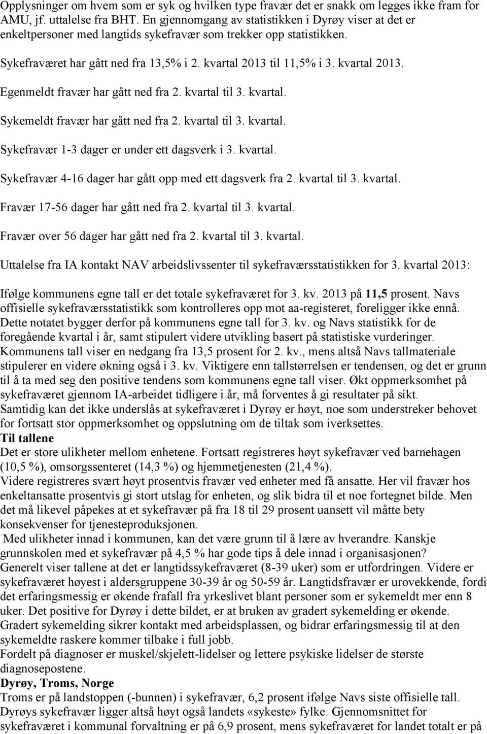 kvartal 2013. Egenmeldt fravær har gått ned fra 2. kvartal til 3. kvartal. Sykemeldt fravær har gått ned fra 2. kvartal til 3. kvartal. Sykefravær 1-3 dager er under ett dagsverk i 3. kvartal. Sykefravær 4-16 dager har gått opp med ett dagsverk fra 2.