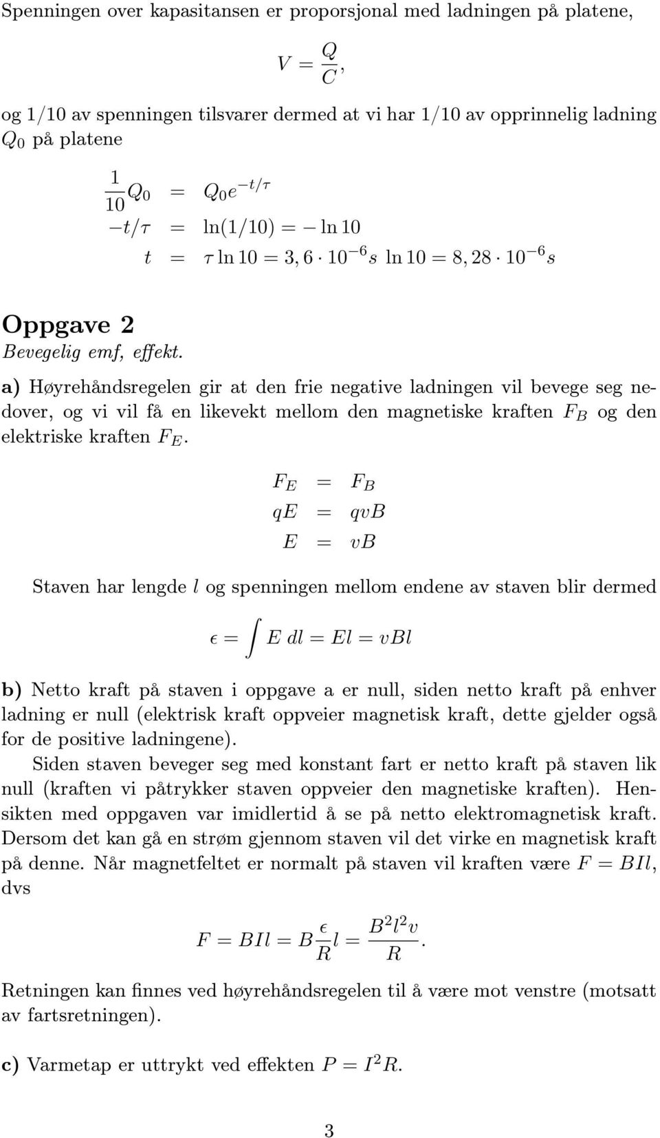 a) Høyrehåndsregelen gir at den frie negative ladningen vil bevege seg nedover, og vi vil få en likevekt mellom den magnetiske kraften F B og den elektriske kraften F E.