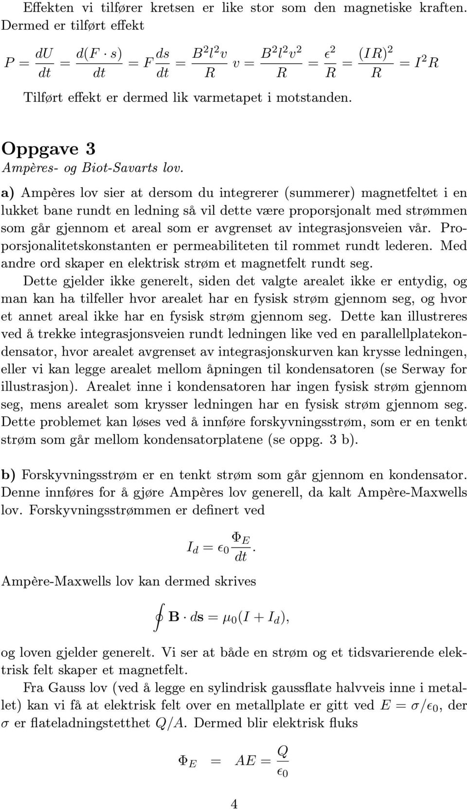 a) Ampères lov sier at dersom du integrerer (summerer) magnetfeltet i en lukket bane run en ledning så vil dette være proporsjonalt med strømmen som går gjennom et areal som er avgrenset av