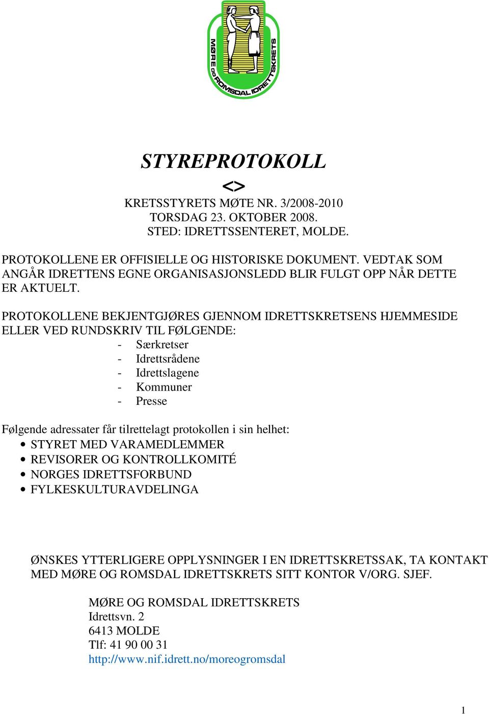 PROTOKOLLENE BEKJENTGJØRES GJENNOM IDRETTSKRETSENS HJEMMESIDE ELLER VED RUNDSKRIV TIL FØLGENDE: - Særkretser - Idrettsrådene - Idrettslagene - Kommuner - Presse Følgende adressater får tilrettelagt