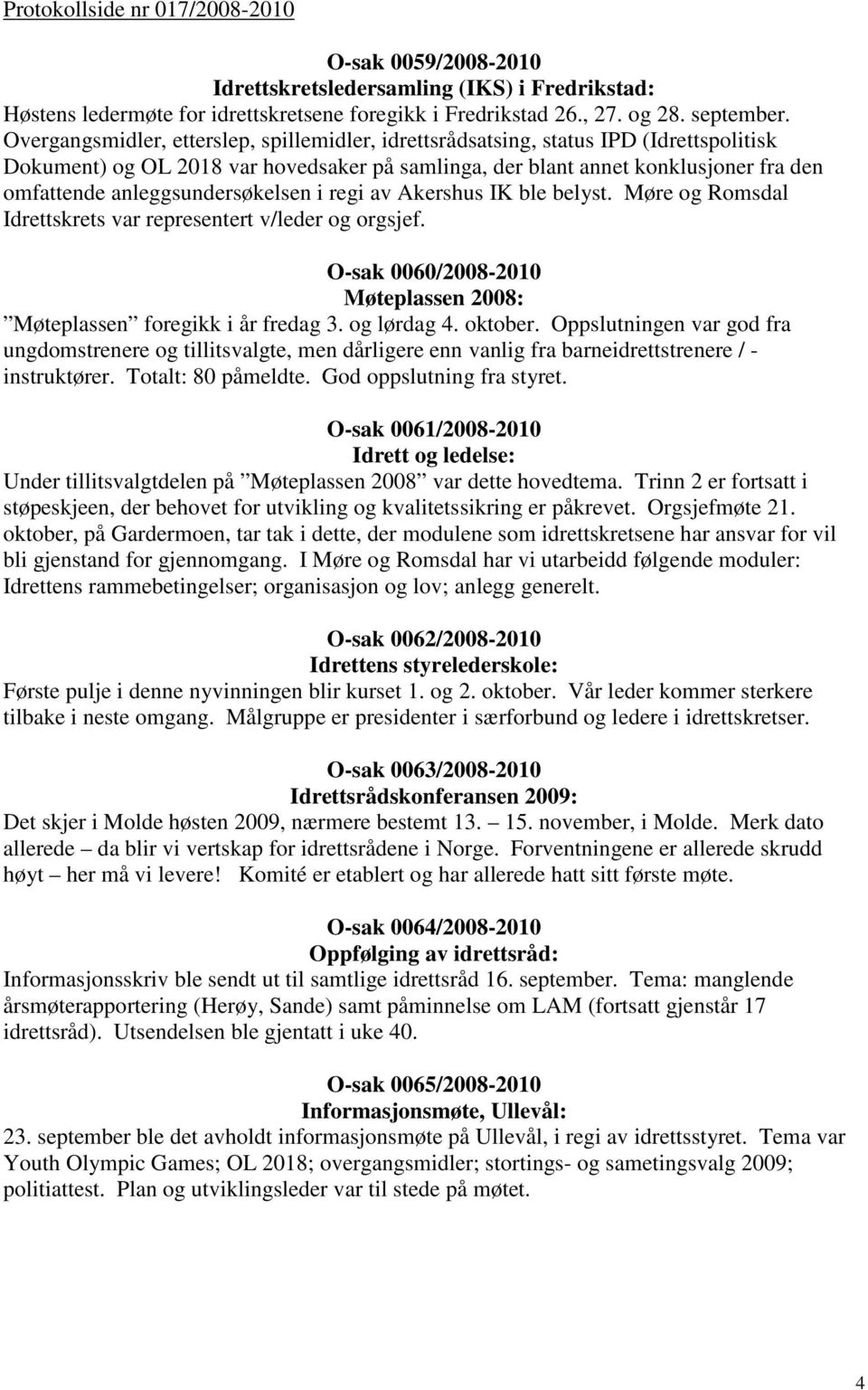 anleggsundersøkelsen i regi av Akershus IK ble belyst. Møre og Romsdal Idrettskrets var representert v/leder og orgsjef. O-sak 0060/2008-2010 Møteplassen 2008: Møteplassen foregikk i år fredag 3.