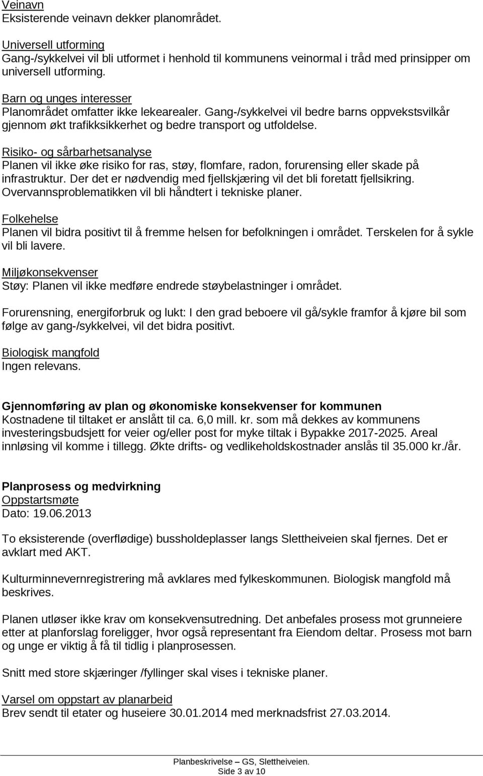 Risiko- og sårbarhetsanalyse Planen vil ikke øke risiko for ras, støy, flomfare, radon, forurensing eller skade på infrastruktur.