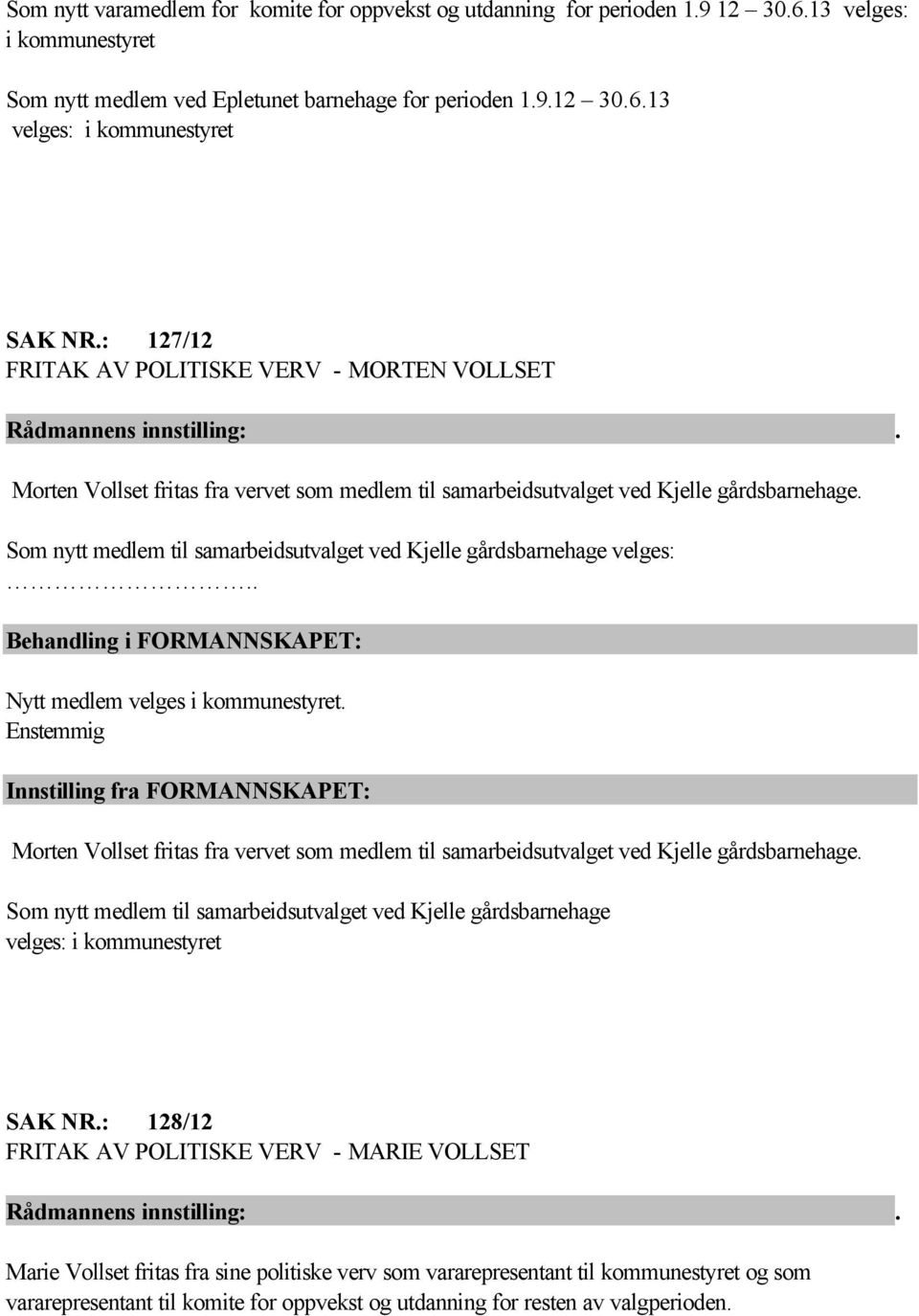 Som nytt medlem til samarbeidsutvalget ved Kjelle gårdsbarnehage velges:.. Nytt medlem velges i kommunestyret.