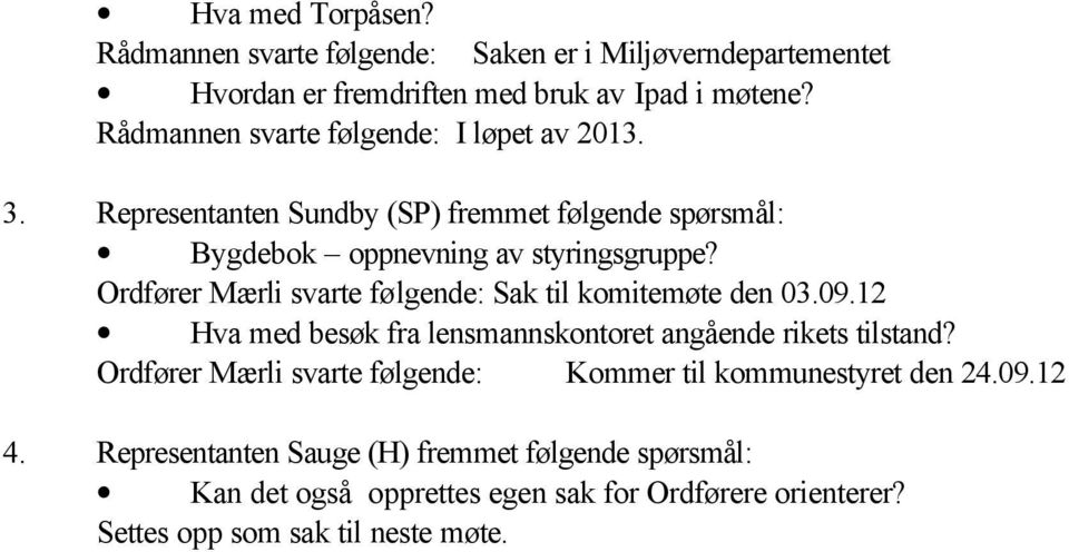 Ordfører Mærli svarte følgende: Sak til komitemøte den 03.09.12 Hva med besøk fra lensmannskontoret angående rikets tilstand?