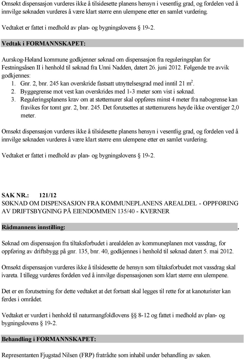 Aurskog-Høland kommune godkjenner søknad om dispensasjon fra reguleringsplan for Festningsåsen II i henhold til søknad fra Unni Nadden, datert 26. juni 2012. Følgende tre avvik godkjennes: 1. Gnr.