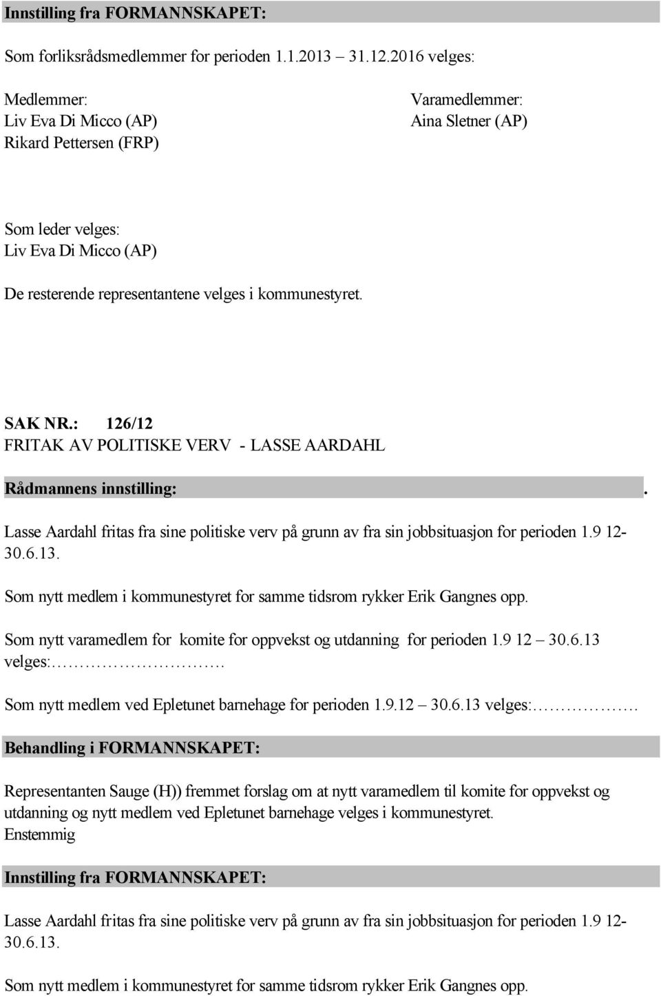 SAK NR.: 126/12 FRITAK AV POLITISKE VERV - LASSE AARDAHL Lasse Aardahl fritas fra sine politiske verv på grunn av fra sin jobbsituasjon for perioden 1.9 12-30.6.13.