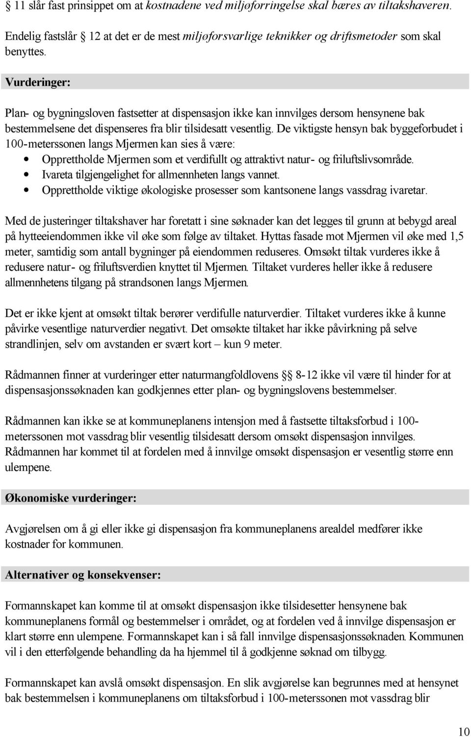 De viktigste hensyn bak byggeforbudet i 100-meterssonen langs Mjermen kan sies å være: Opprettholde Mjermen som et verdifullt og attraktivt natur- og friluftslivsområde.