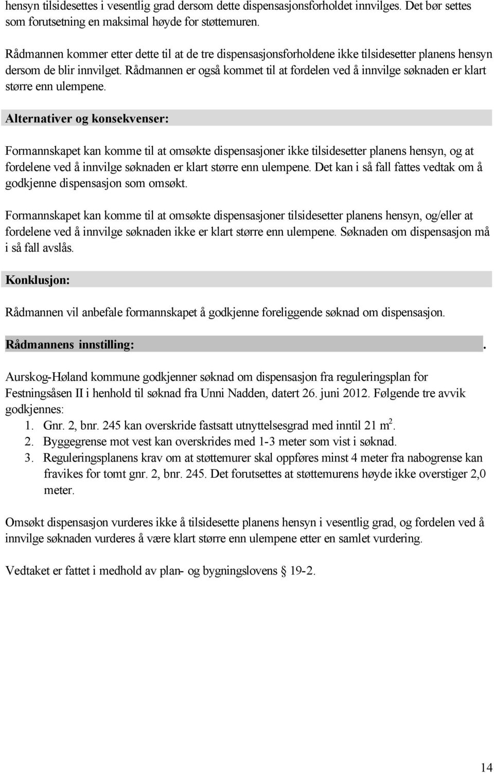 Rådmannen er også kommet til at fordelen ved å innvilge søknaden er klart større enn ulempene.