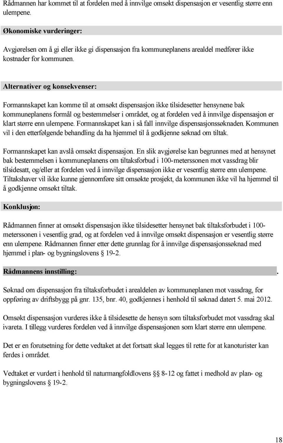 Alternativer og konsekvenser: Formannskapet kan komme til at omsøkt dispensasjon ikke tilsidesetter hensynene bak kommuneplanens formål og bestemmelser i området, og at fordelen ved å innvilge