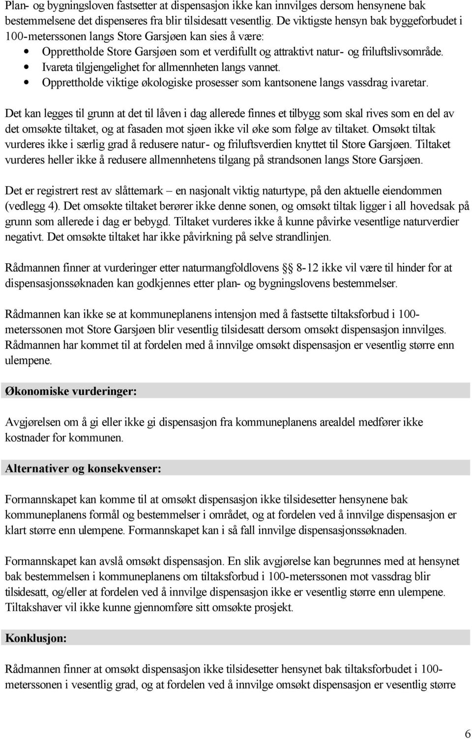 Ivareta tilgjengelighet for allmennheten langs vannet. Opprettholde viktige økologiske prosesser som kantsonene langs vassdrag ivaretar.